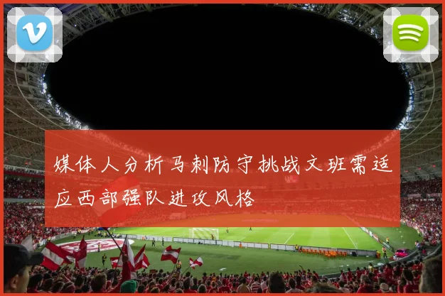 媒体人分析马刺防守挑战文班需适应西部强队进攻风格