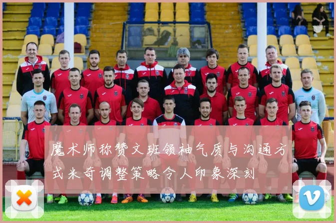 魔术师称赞文班领袖气质与沟通方式米奇调整策略令人印象深刻