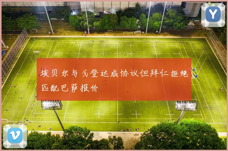 埃贝尔与戈登达成协议但拜仁拒绝匹配巴萨报价